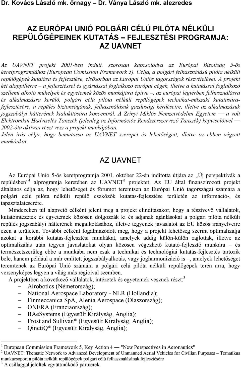 keretprogramjához (European Comission Framework 5). Célja, a polgári felhasználású pilóta nélküli repülőgépek kutatása és fejlesztése, elsősorban az Európai Uniós tagországok részvételével.