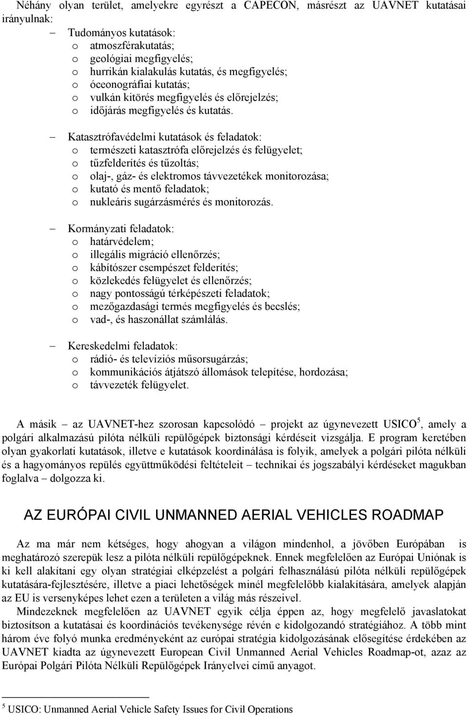 Katasztrófavédelmi kutatások és feladatok: o természeti katasztrófa előrejelzés és felügyelet; o tűzfelderítés és tűzoltás; o olaj-, gáz- és elektromos távvezetékek monitorozása; o kutató és mentő