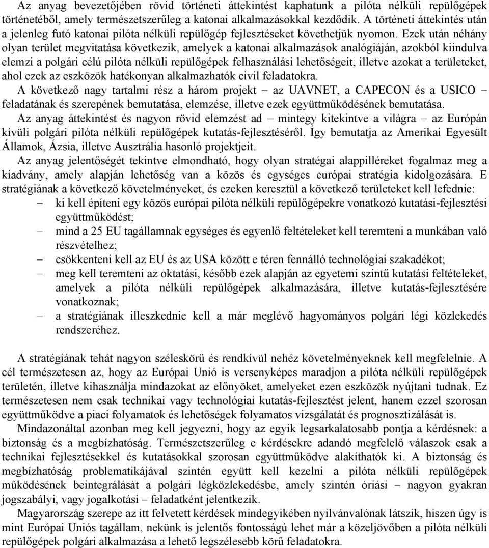 Ezek után néhány olyan terület megvitatása következik, amelyek a katonai alkalmazások analógiáján, azokból kiindulva elemzi a polgári célú pilóta nélküli repülőgépek felhasználási lehetőségeit,