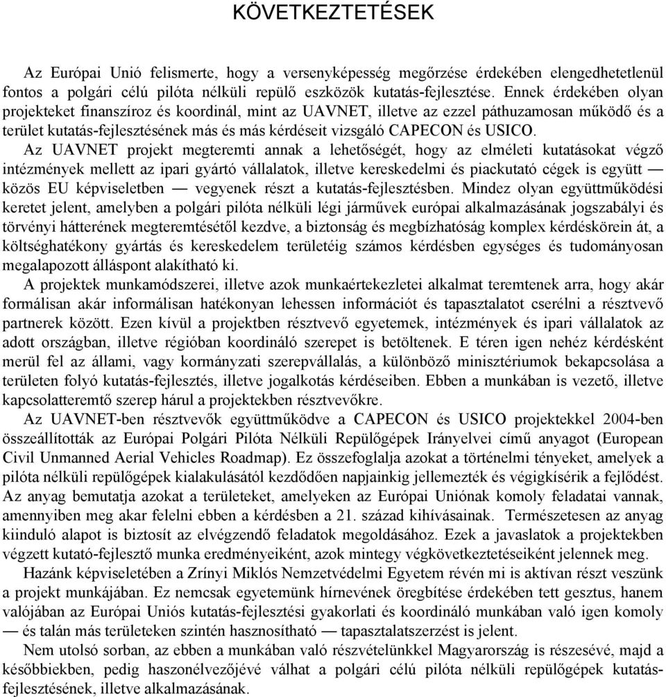 Az UAVNET projekt megteremti annak a lehetőségét, hogy az elméleti kutatásokat végző intézmények mellett az ipari gyártó vállalatok, illetve kereskedelmi és piackutató cégek is együtt közös EU