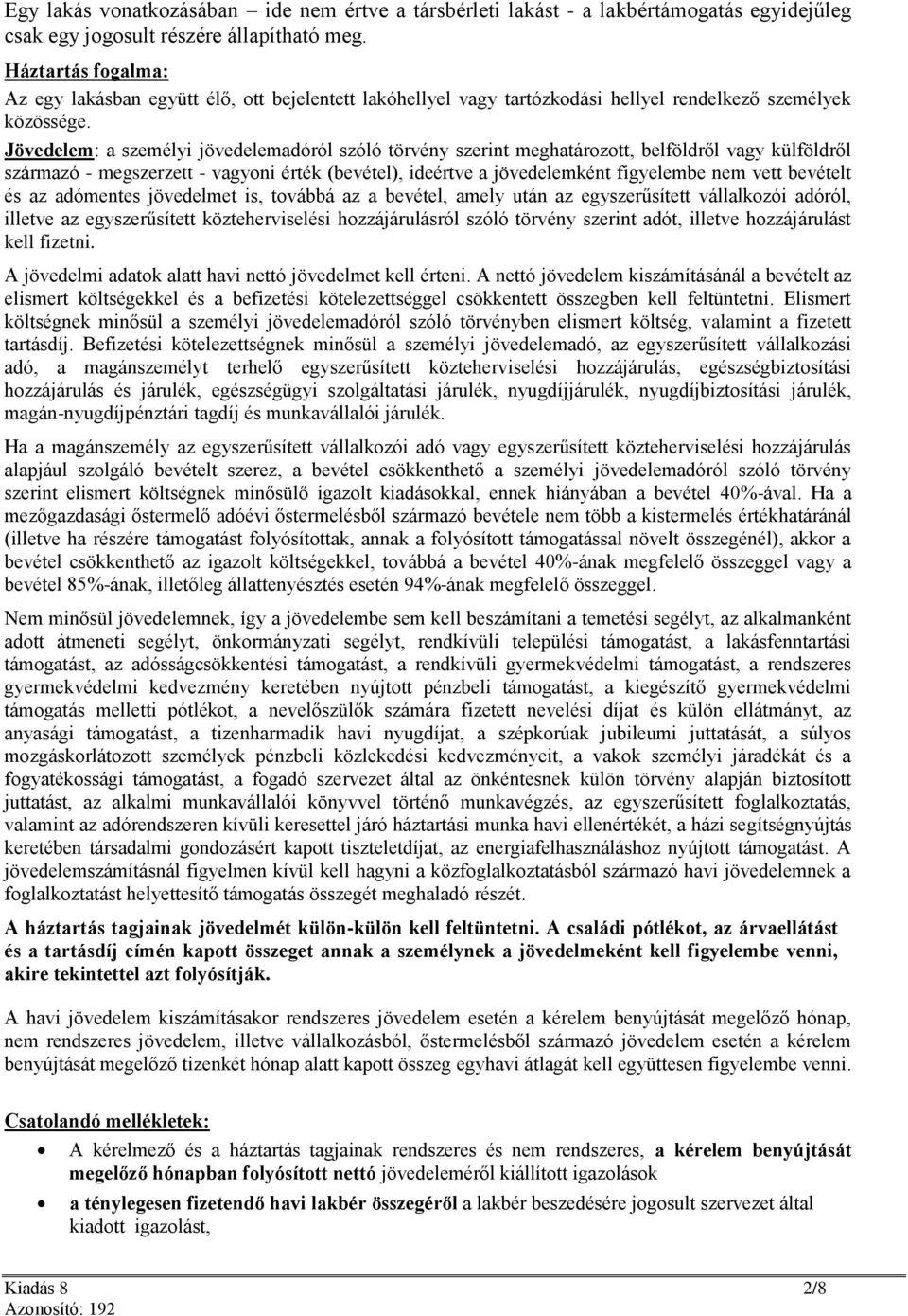 Jövedelem: a személyi jövedelemadóról szóló törvény szerint meghatározott, belföldről vagy külföldről származó - megszerzett - vagyoni érték (bevétel), ideértve a jövedelemként figyelembe nem vett