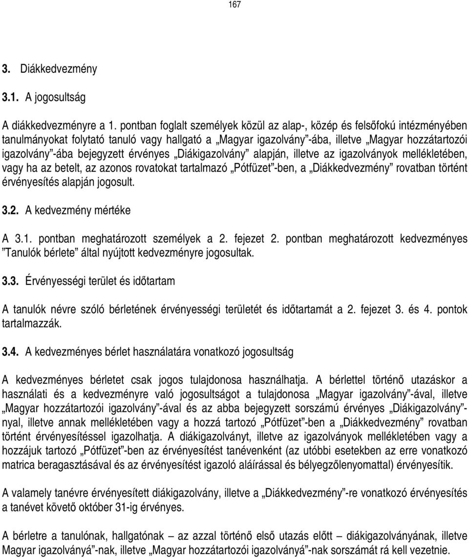 bejegyzett érvényes Diákigazolvány alapján, illetve az igazolványok mellékletében, vagy ha az betelt, az azonos rovatokat tartalmazó Pótfüzet -ben, a Diákkedvezmény rovatban történt érvényesítés