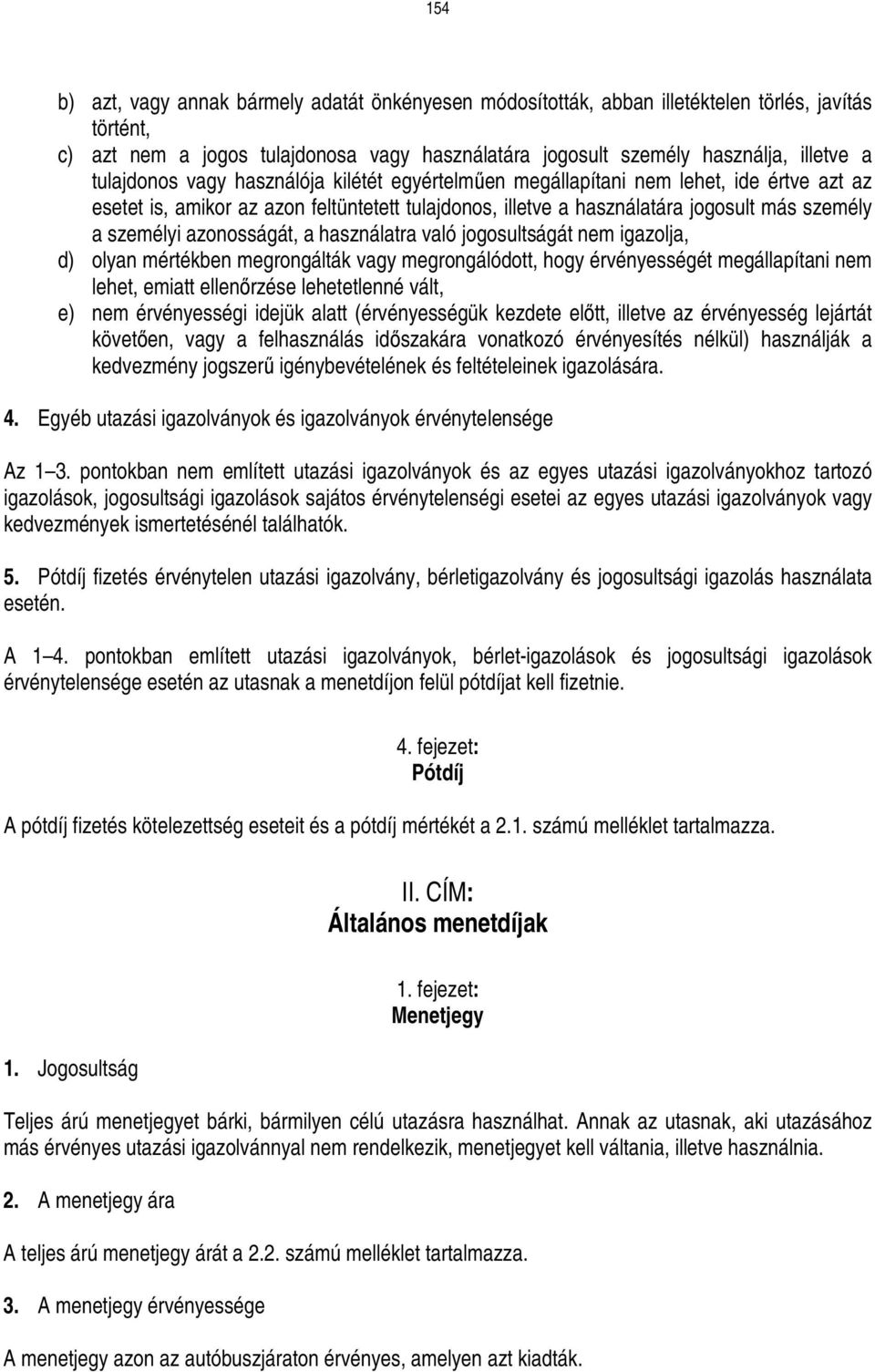 azonosságát, a használatra való jogosultságát nem igazolja, d) olyan mértékben megrongálták vagy megrongálódott, hogy érvényességét megállapítani nem lehet, emiatt ellenırzése lehetetlenné vált, e)