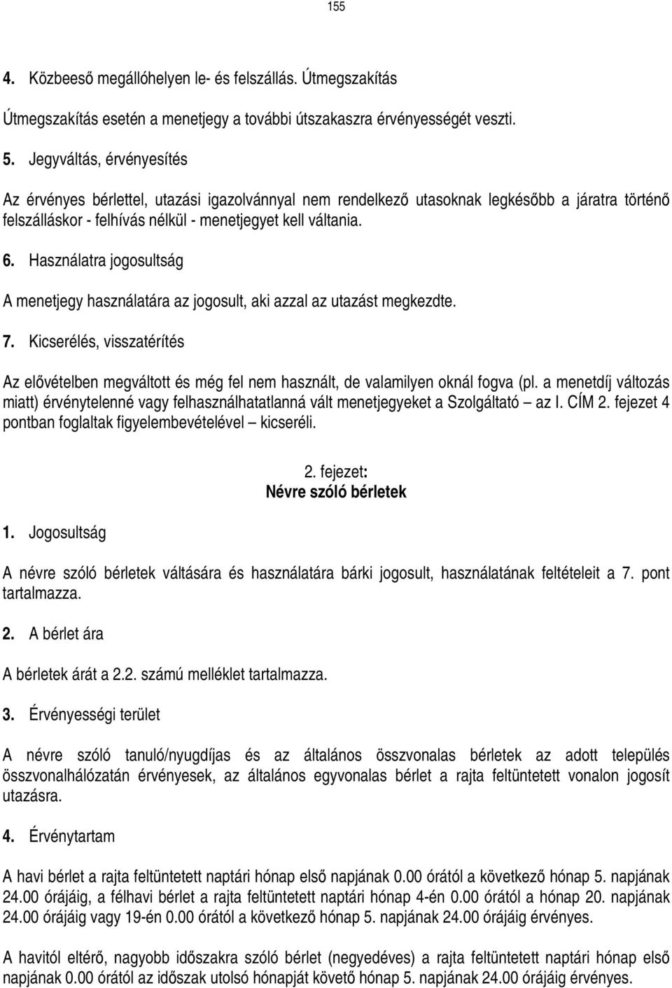 Használatra jogosultság A menetjegy használatára az jogosult, aki azzal az utazást megkezdte. 7.