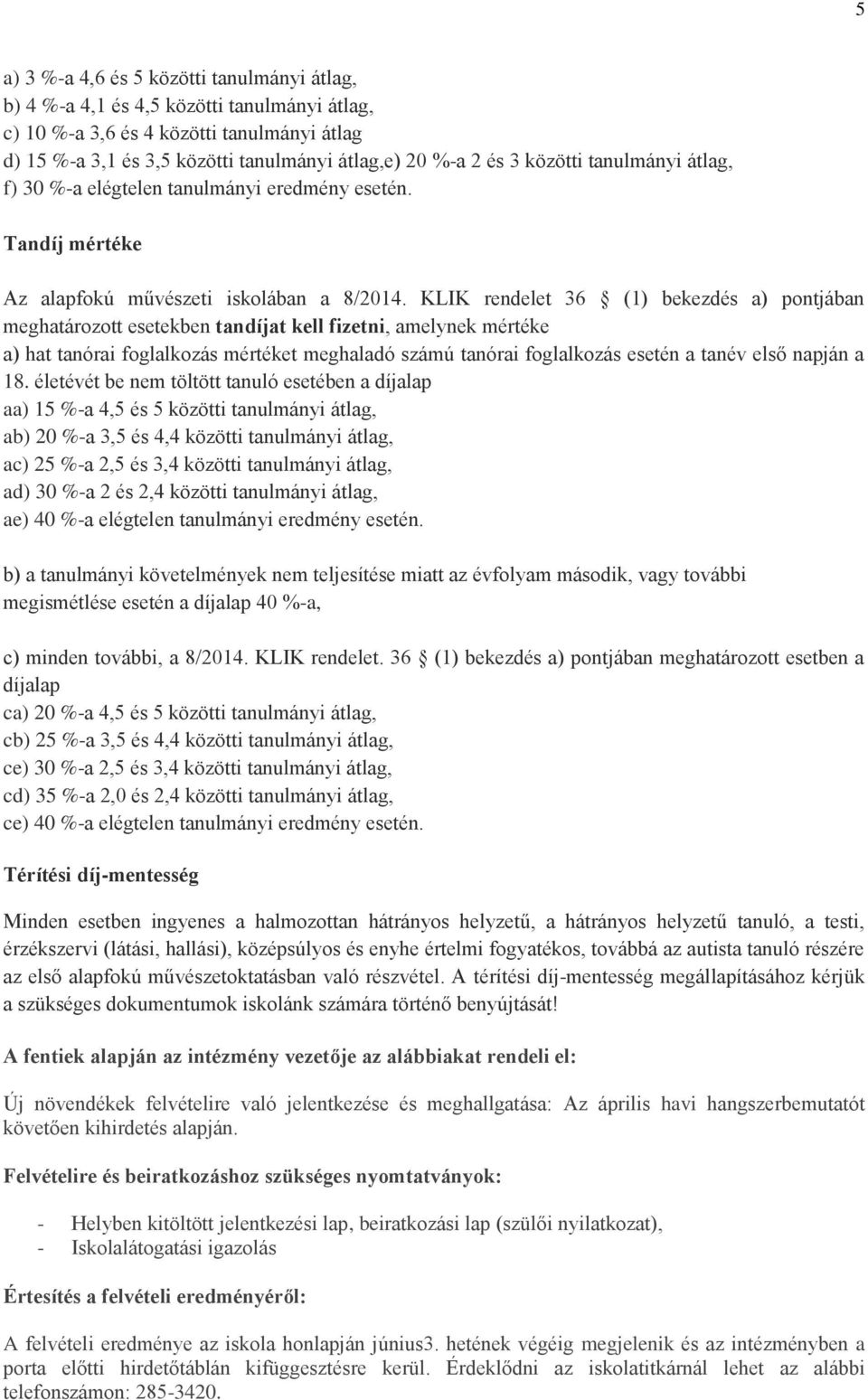 KLIK rendelet 36 (1) bekezdés a) pontjában meghatározott esetekben tandíjat kell fizetni, amelynek mértéke a) hat tanórai foglalkozás mértéket meghaladó számú tanórai foglalkozás esetén a tanév első