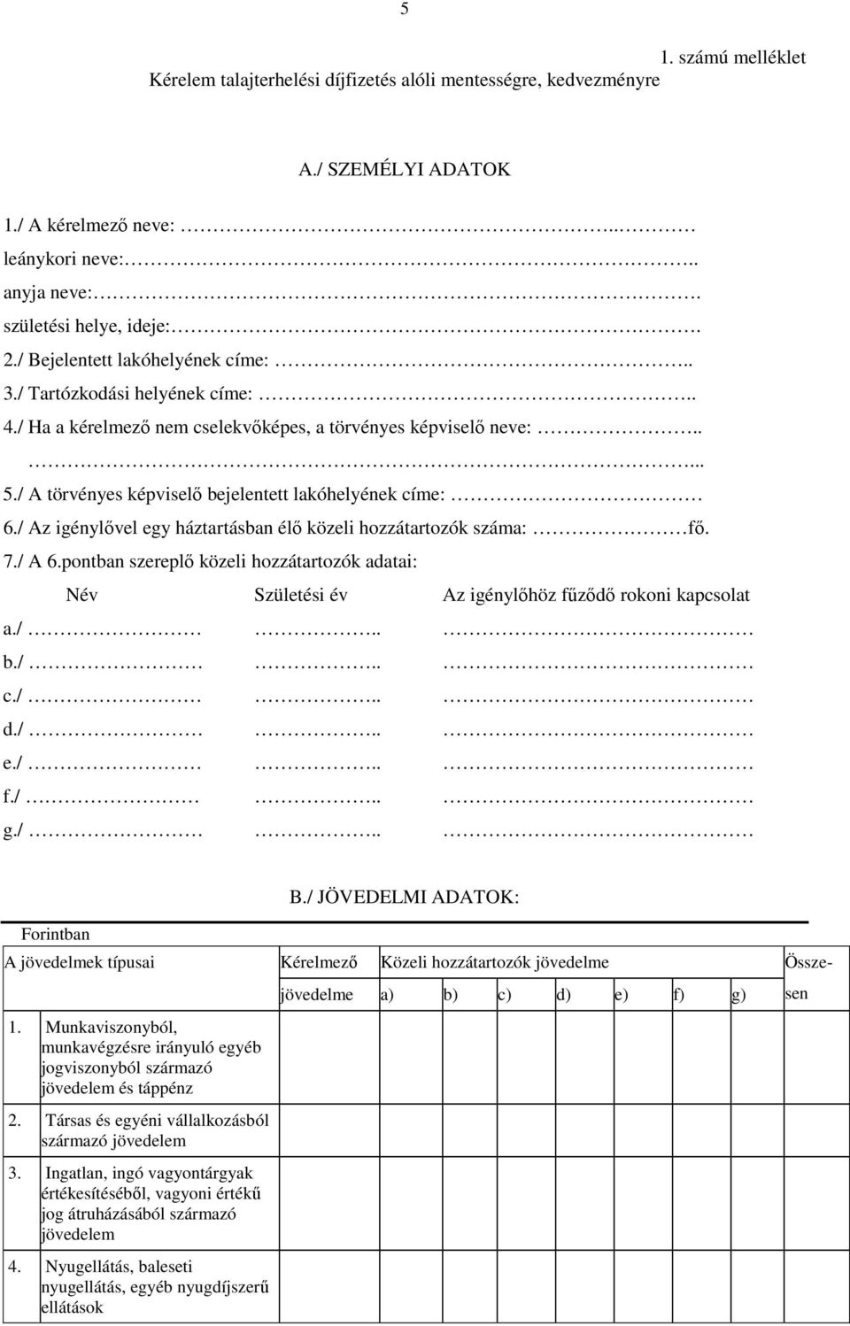 / Az igénylővel egy háztartásban élő közeli hozzátartozók száma: fő. 7./ A 6.pontban szereplő közeli hozzátartozók adatai: Név Születési év Az igénylőhöz fűződő rokoni kapcsolat a./.. b./.. c./.. d./.. e./.. f./.. g.