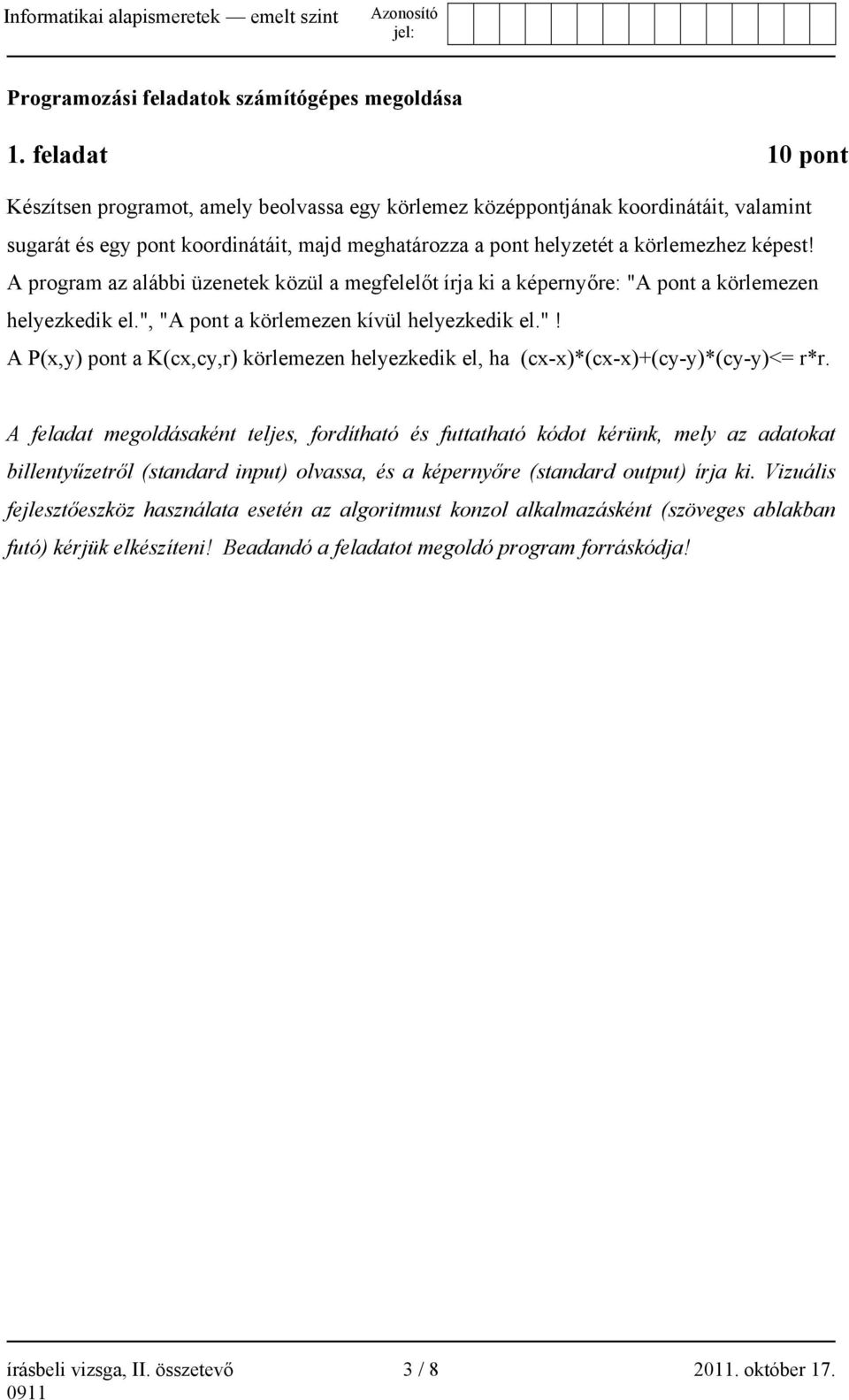 A program az alábbi üzenetek közül a megfelelőt írja ki a képernyőre: "A pont a körlemezen helyezkedik el.", "A pont a körlemezen kívül helyezkedik el."! A P(x,y) pont a K(cx,cy,r) körlemezen helyezkedik el, ha (cx-x)*(cx-x)+(cy-y)*(cy-y)<= r*r.