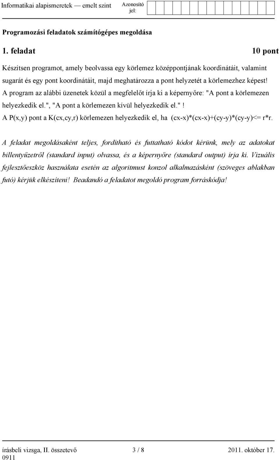 A program az alábbi üzenetek közül a megfelelőt írja ki a képernyőre: "A pont a körlemezen helyezkedik el.", "A pont a körlemezen kívül helyezkedik el."! A P(x,y) pont a K(cx,cy,r) körlemezen helyezkedik el, ha (cx-x)*(cx-x)+(cy-y)*(cy-y)<= r*r.