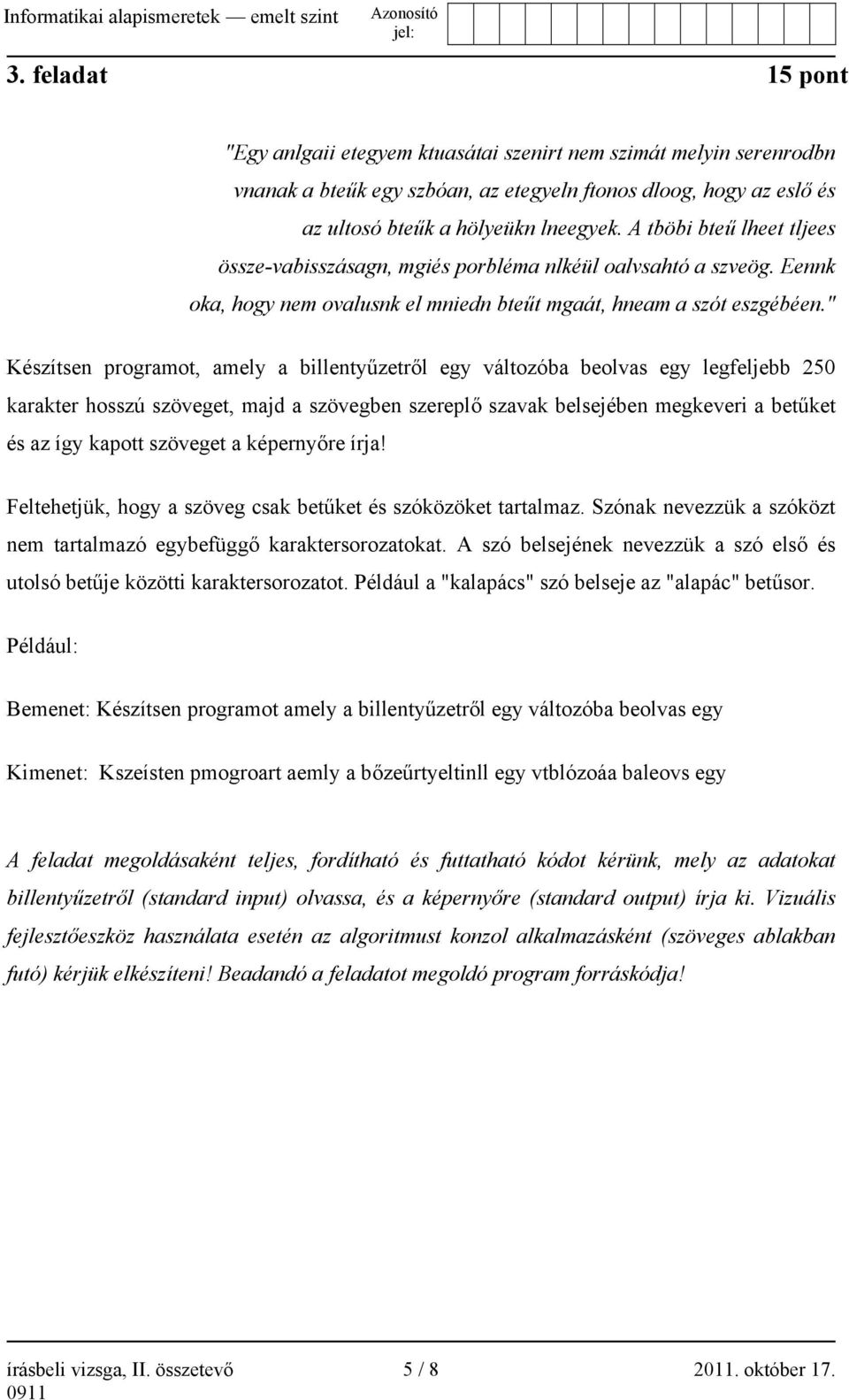 " Készítsen programot, amely a billentyűzetről egy változóba beolvas egy legfeljebb 250 karakter hosszú szöveget, majd a szövegben szereplő szavak belsejében megkeveri a betűket és az így kapott