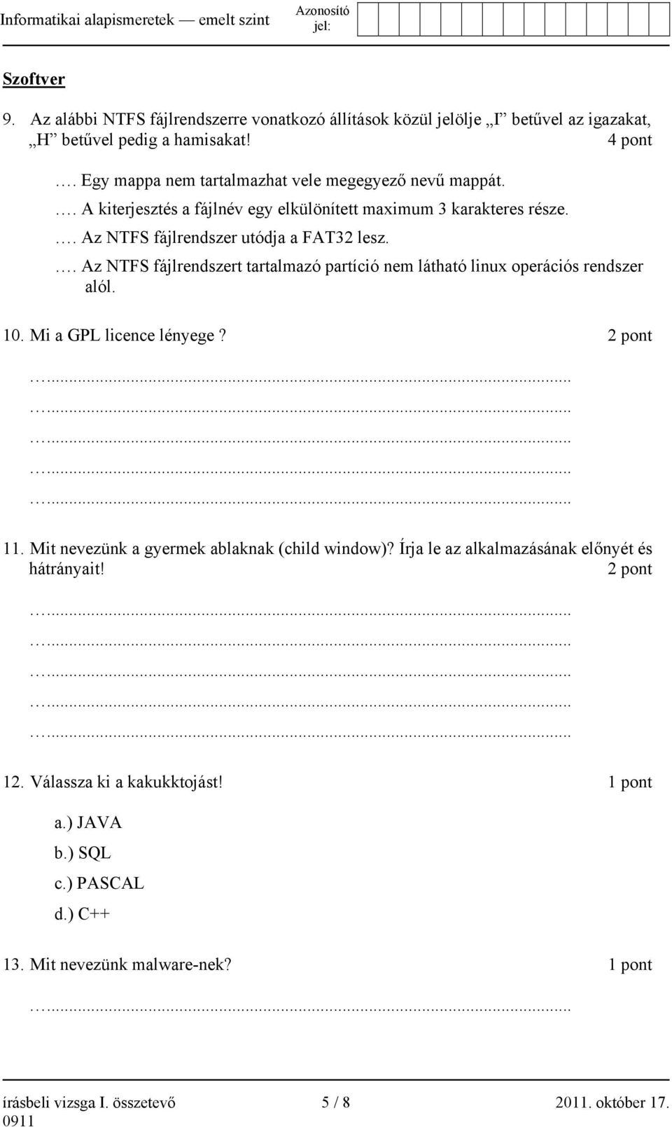 . Az NTFS fájlrendszert tartalmazó partíció nem látható linux operációs rendszer alól. 10. Mi a GPL licence lényege? 2 pont 11. Mit nevezünk a gyermek ablaknak (child window)?