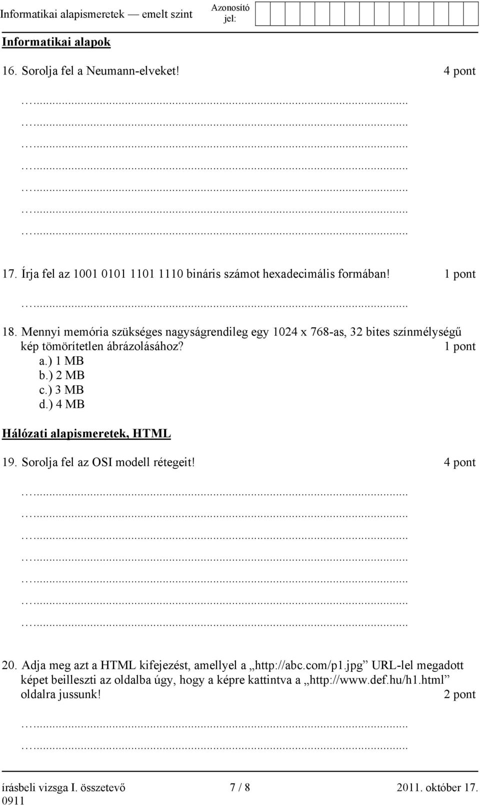 ) 4 MB Hálózati alapismeretek, HTML 19. Sorolja fel az OSI modell rétegeit! 4 pont 20. Adja meg azt a HTML kifejezést, amellyel a http://abc.com/p1.