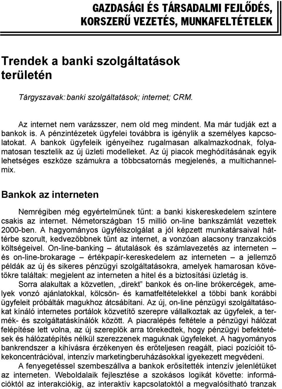 A bankok ügyfeleik igényeihez rugalmasan alkalmazkodnak, folyamatosan tesztelik az új üzleti modelleket.