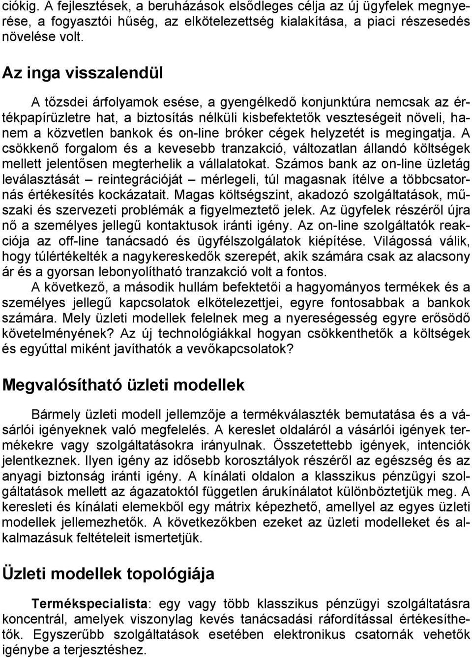on-line bróker cégek helyzetét is megingatja. A csökkenő forgalom és a kevesebb tranzakció, változatlan állandó költségek mellett jelentősen megterhelik a vállalatokat.