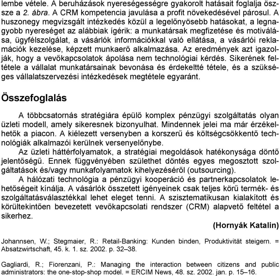 való ellátása, a vásárlói reklamációk kezelése, képzett munkaerő alkalmazása. Az eredmények azt igazolják, hogy a vevőkapcsolatok ápolása nem technológiai kérdés.