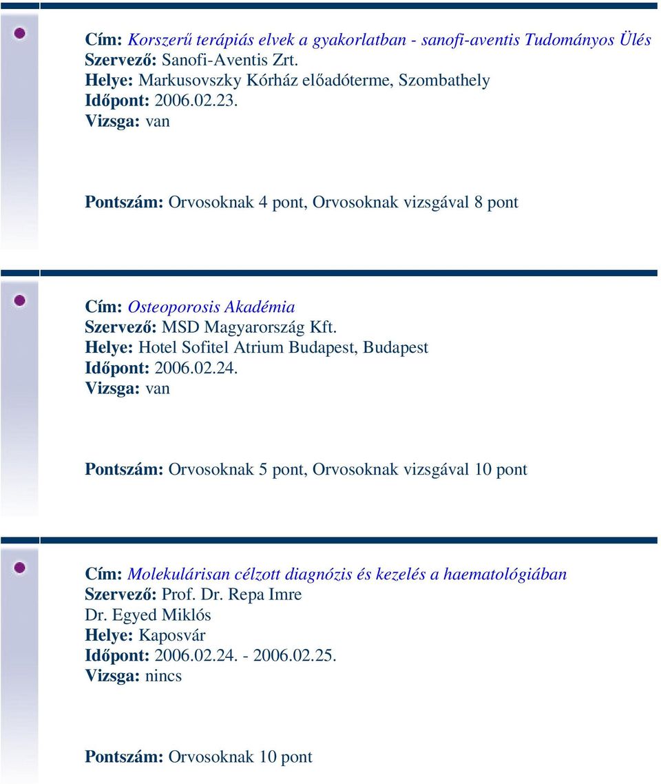 Pontszám: Orvosoknak 4 pont, Orvosoknak vizsgával 8 pont Cím: Osteoporosis Akadémia Szervező: MSD Magyarország Kft.