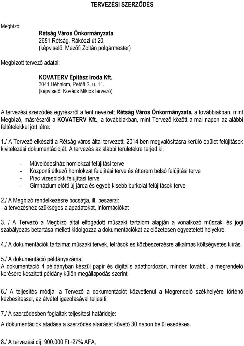 , a továbbiakban, mint Tervező között a mai napon az alábbi feltételekkel jött létre: 1.