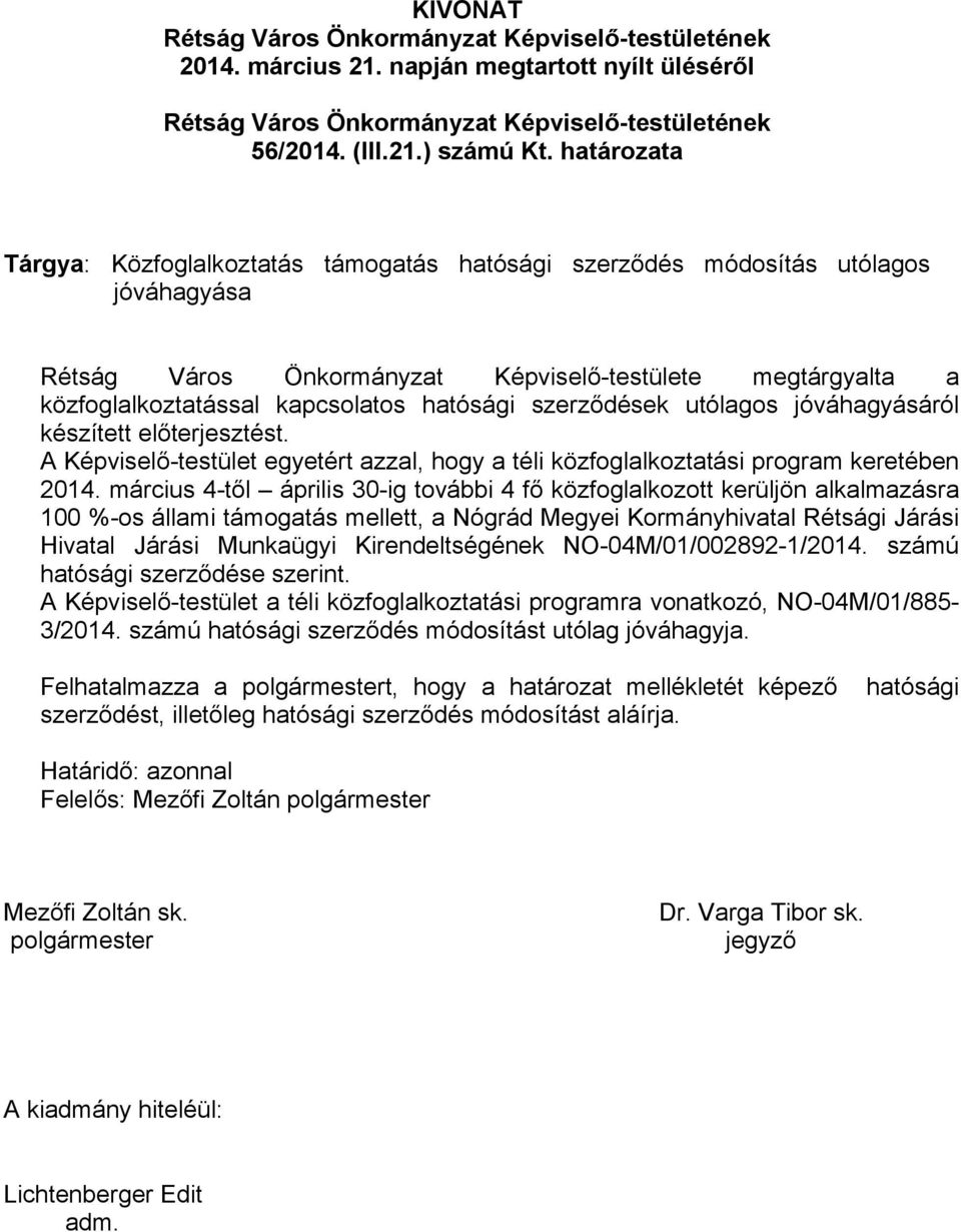 szerződések utólagos jóváhagyásáról készített előterjesztést. A Képviselő-testület egyetért azzal, hogy a téli közfoglalkoztatási program keretében 2014.