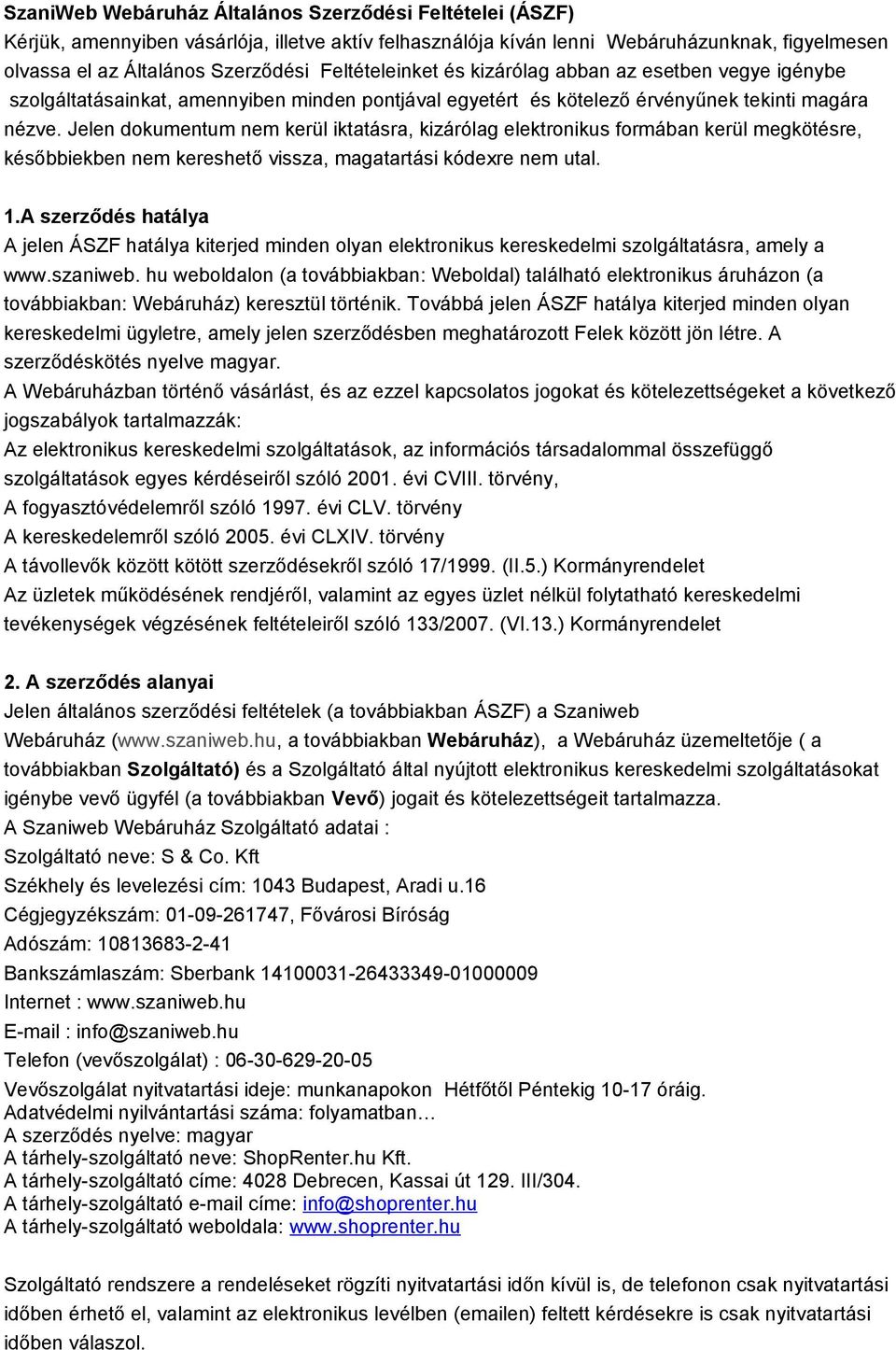 Jelen dokumentum nem kerül iktatásra, kizárólag elektronikus formában kerül megkötésre, későbbiekben nem kereshető vissza, magatartási kódexre nem utal. 1.