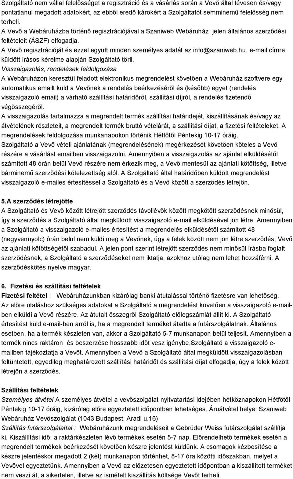 A Vevő regisztrációját és ezzel együtt minden személyes adatát az info@szaniweb.hu. e-mail címre küldött írásos kérelme alapján Szolgáltató törli.