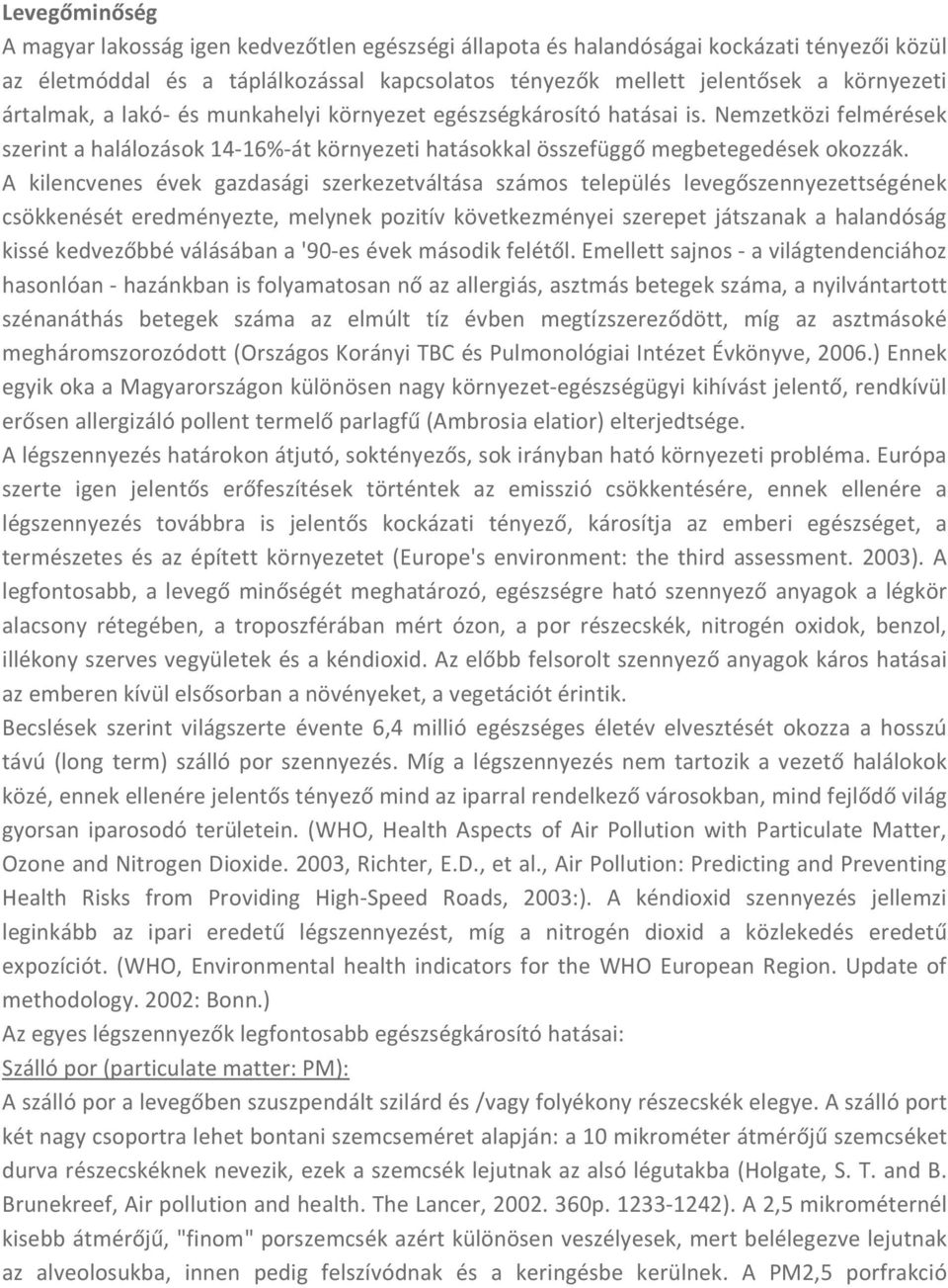 A kilencvenes évek gazdasági szerkezetváltása számos település levegőszennyezettségének csökkenését eredményezte, melynek pozitív következményei szerepet játszanak a halandóság kissé kedvezőbbé