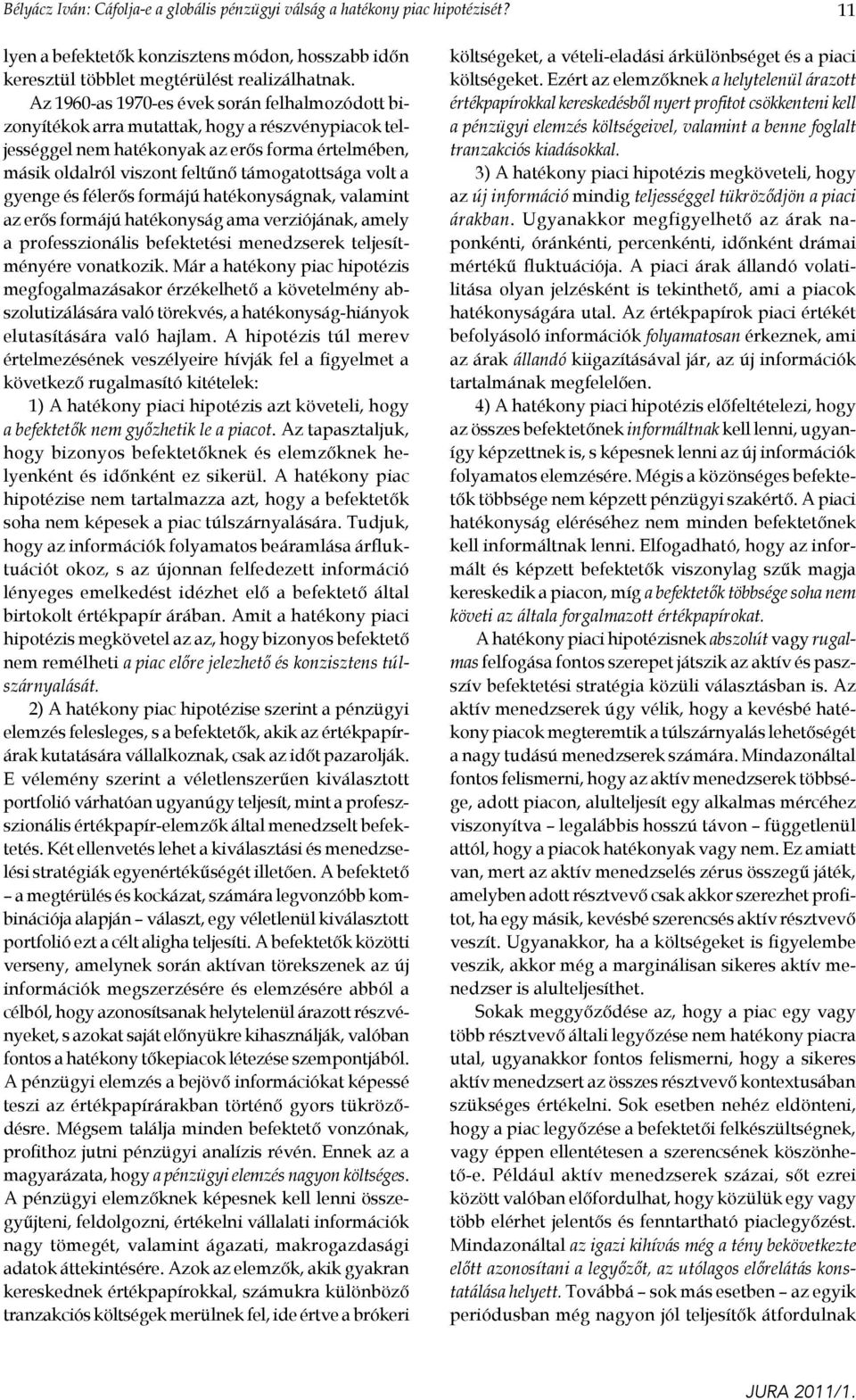 a gyenge és félerős formájú hatékonyságnak, valamint az erős formájú hatékonyság ama verziójának, amely a professzionális befektetési menedzserek teljesítményére vonatkozik.