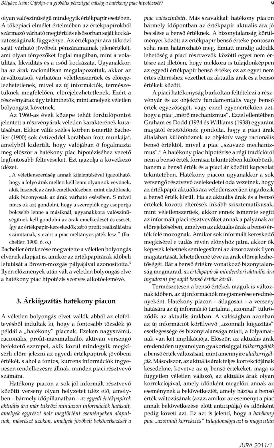 Az értékpapír ára tükrözi saját várható jövőbeli pénzáramainak jelenértékét, ami olyan tényezőket foglal magában, mint a volatilitás, likviditás és a csőd kockázata.
