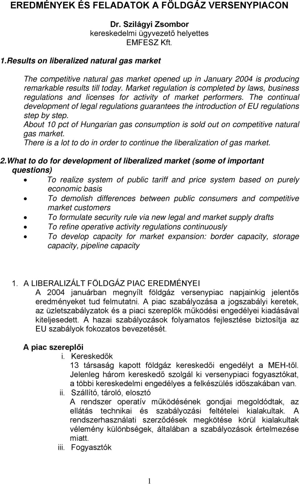 Market regulation is completed by laws, business regulations and licenses for activity of market performers.