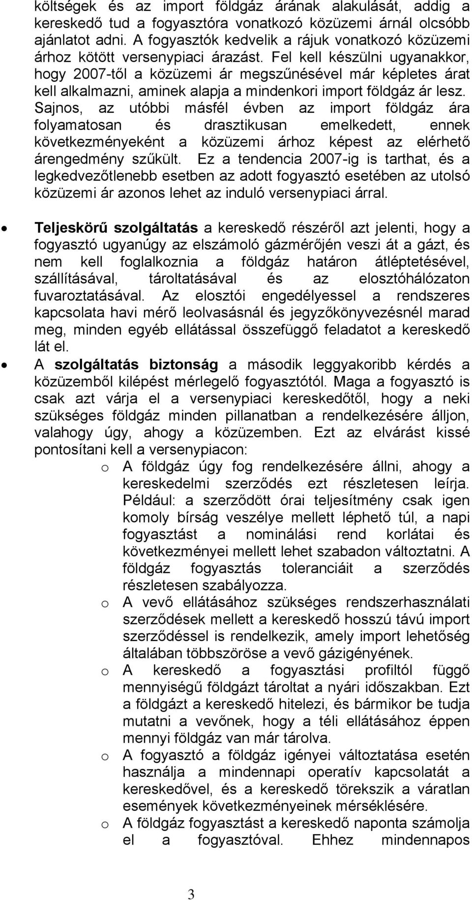 Fel kell készülni ugyanakkor, hogy 2007-től a közüzemi ár megszűnésével már képletes árat kell alkalmazni, aminek alapja a mindenkori import földgáz ár lesz.