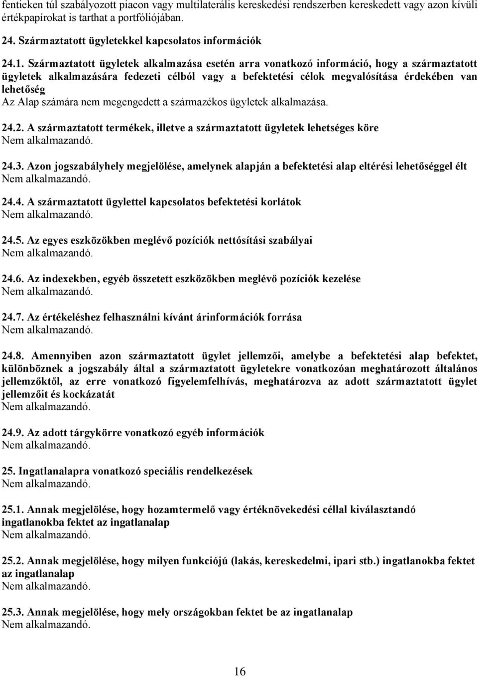 Származtatott ügyletek alkalmazása esetén arra vonatkozó információ, hogy a származtatott ügyletek alkalmazására fedezeti célból vagy a befektetési célok megvalósítása érdekében van lehetőség Az Alap