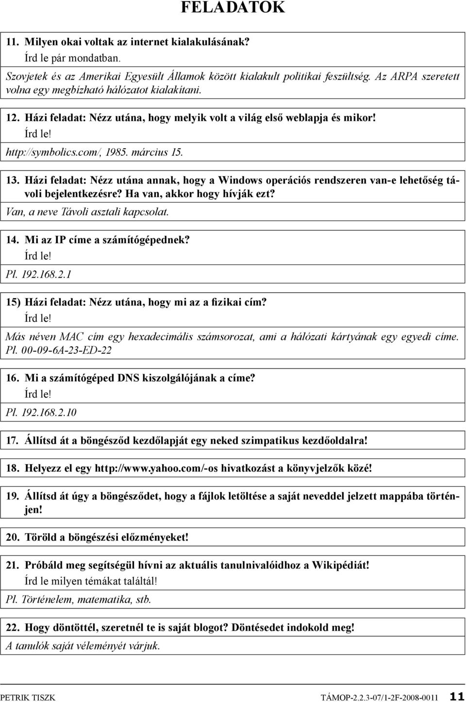 Házi feladat: Nézz utána annak, hogy a Windows operációs rendszeren van-e lehetőség távoli bejelentkezésre? Ha van, akkor hogy hívják ezt? Van, a neve Távoli asztali kapcsolat. 14.