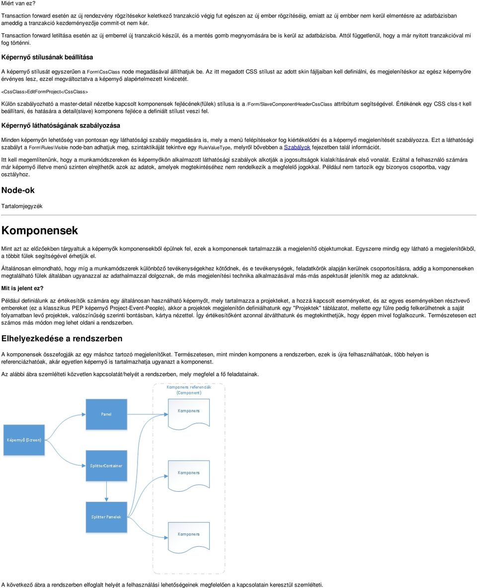 kezdeményezője commit-ot nem kér. Transaction forward letiltása esetén az új emberrel új tranzakció készül, és a mentés gomb megnyomására be is kerül az adatbázisba.