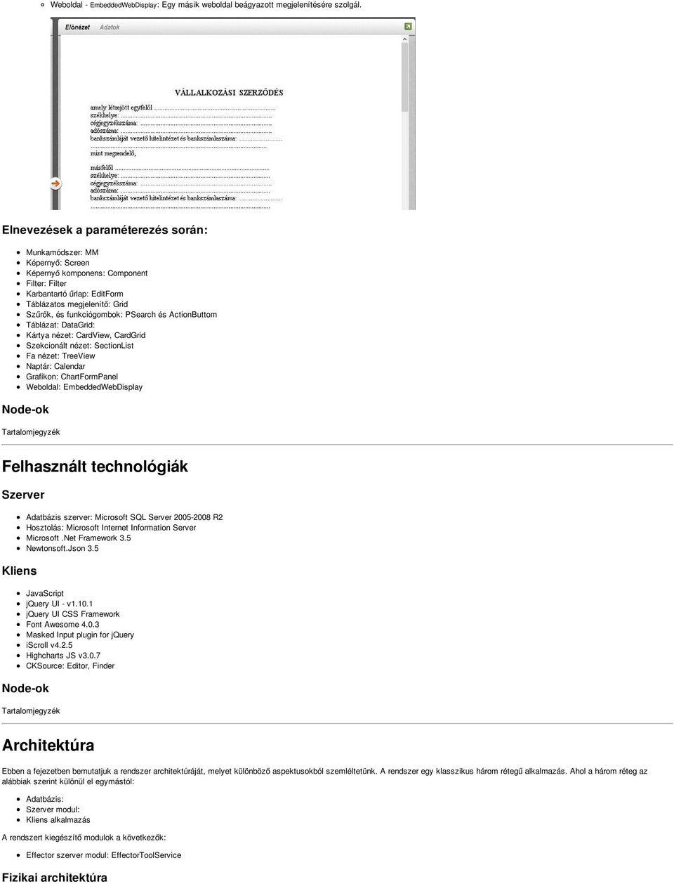 PSearch és ActionButtom Táblázat: DataGrid: Kártya nézet: CardView, CardGrid Szekcionált nézet: SectionList Fa nézet: TreeView Naptár: Calendar Grafikon: ChartFormPanel Weboldal: EmbeddedWebDisplay