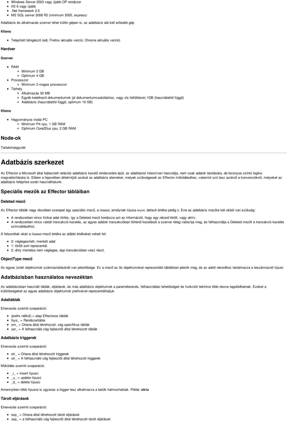 aktuális verzió, Chrome aktuális verzió) RAM Minimum 2 GB Optimum 4 GB Processzor Minimum 2 magos processzor Tárhely Alkalmazás 50 MB Egyéb keletkező dokumentumok (pl dokumentumcsatoláshoz, vagy xls