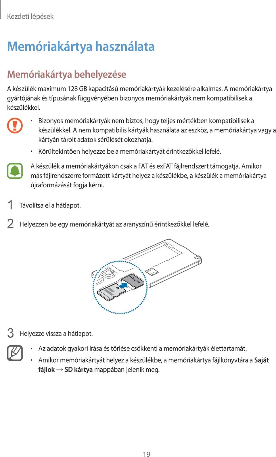 A nem kompatibilis kártyák használata az eszköz, a memóriakártya vagy a kártyán tárolt adatok sérülését okozhatja. Körültekintően helyezze be a memóriakártyát érintkezőkkel lefelé.
