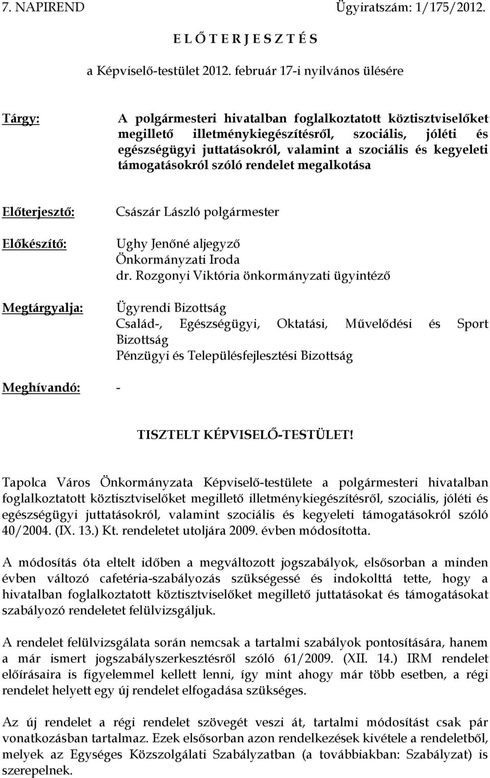 szociális és kegyeleti támogatásokról szóló rendelet megalkotása Előterjesztő: Előkészítő: Megtárgyalja: Császár László polgármester Ughy Jenőné aljegyző Önkormányzati Iroda dr.