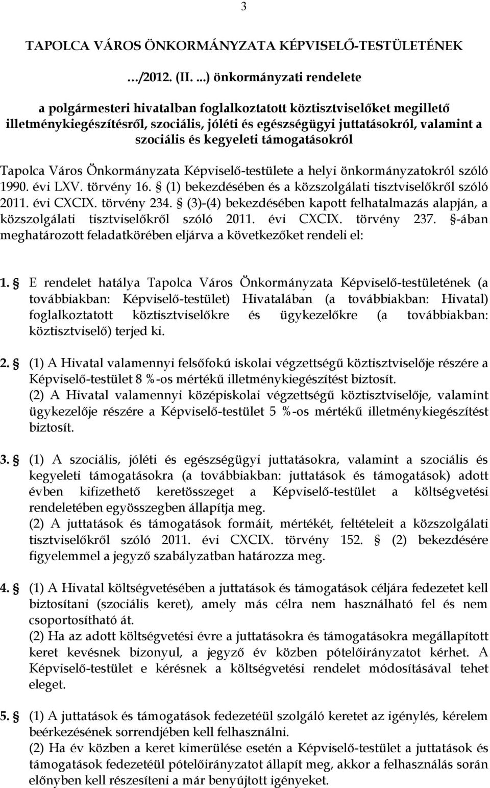 kegyeleti támogatásokról Tapolca Város Önkormányzata Képviselő-testülete a helyi önkormányzatokról szóló 1990. évi LXV. törvény 16. (1) bekezdésében és a közszolgálati tisztviselőkről szóló 2011.