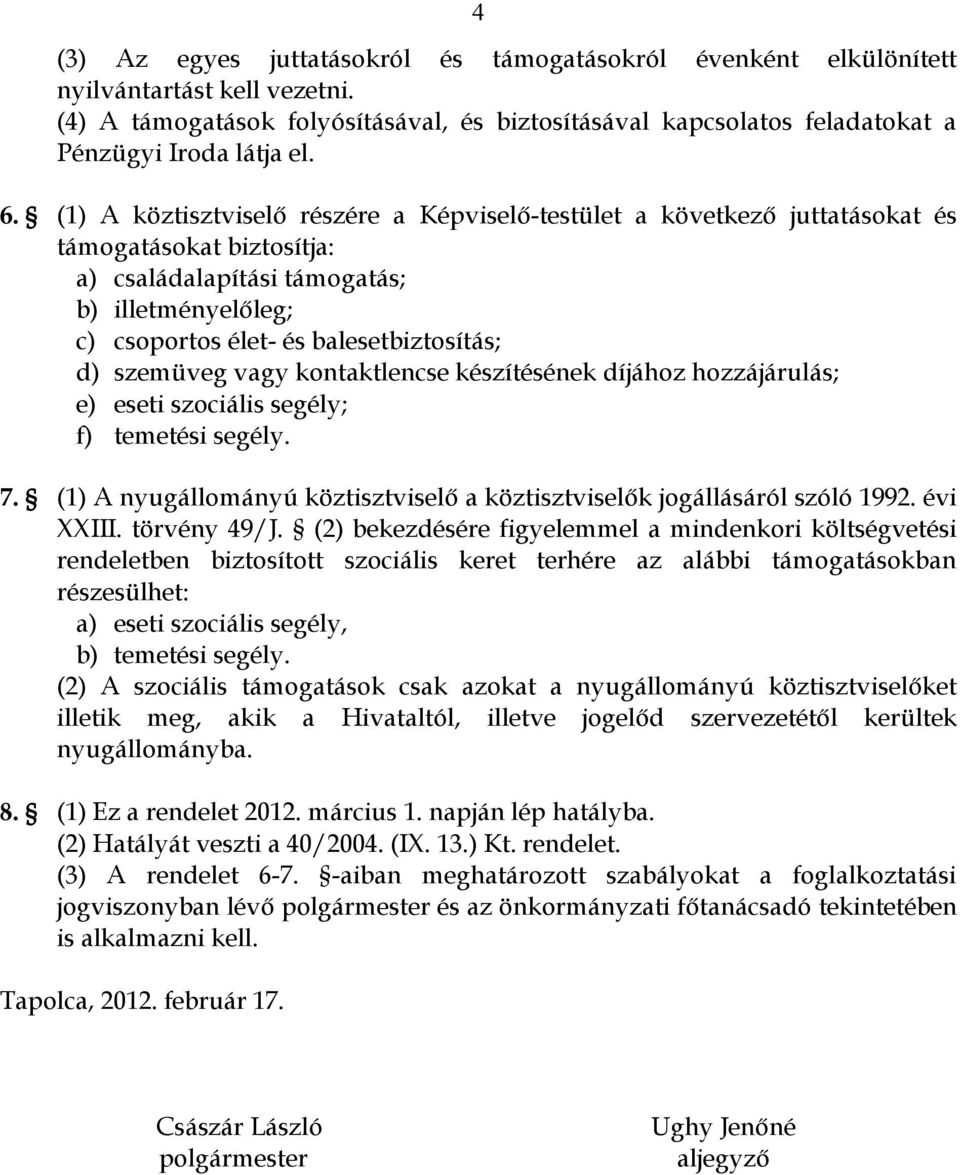 d) szemüveg vagy kontaktlencse készítésének díjához hozzájárulás; e) eseti szociális segély; f) temetési segély. 7. (1) A nyugállományú köztisztviselő a köztisztviselők jogállásáról szóló 1992.