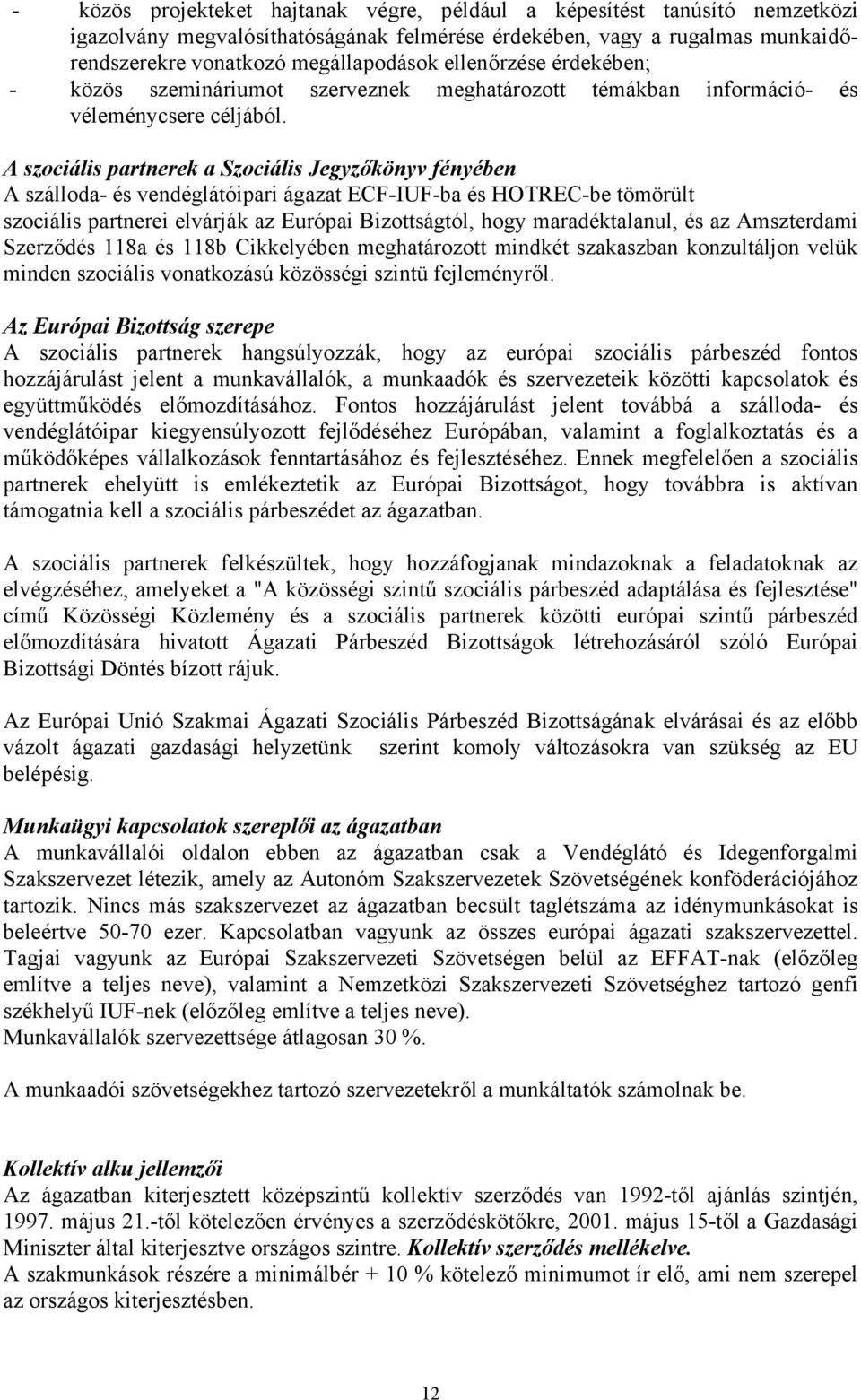 A szociális partnerek a Szociális Jegyzőkönyv fényében A szálloda- és vendéglátóipari ágazat ECF-IUF-ba és HOTREC-be tömörült szociális partnerei elvárják az Európai Bizottságtól, hogy