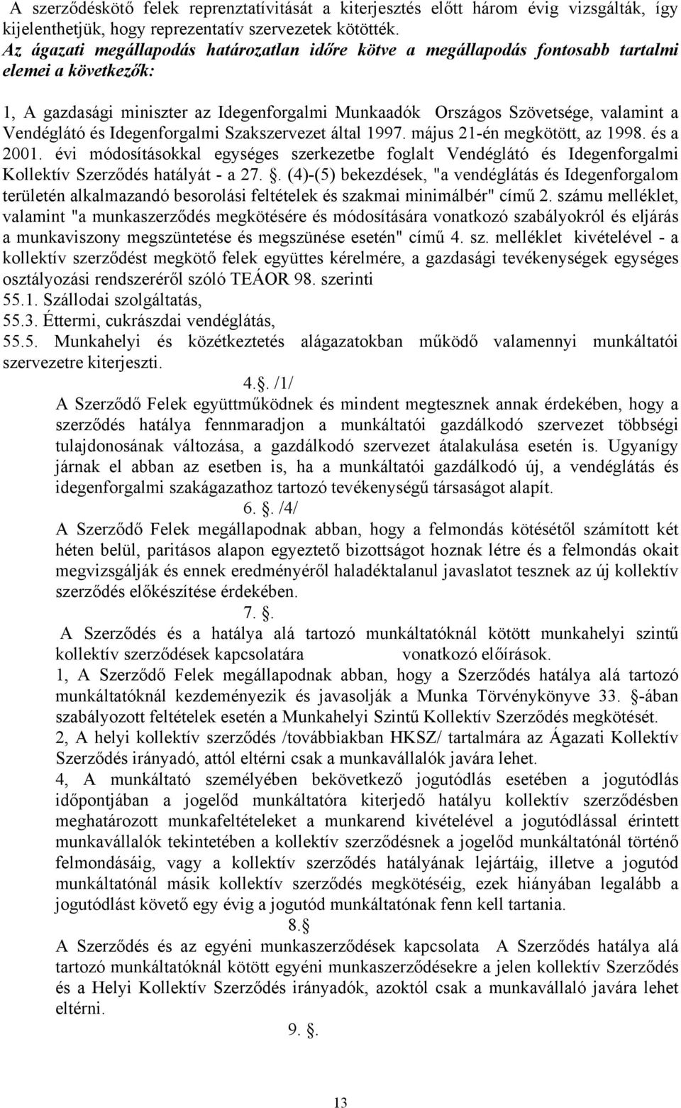 és Idegenforgalmi Szakszervezet által 1997. május 21-én megkötött, az 1998. és a 2001. évi módosításokkal egységes szerkezetbe foglalt Vendéglátó és Idegenforgalmi Kollektív Szerződés hatályát - a 27.