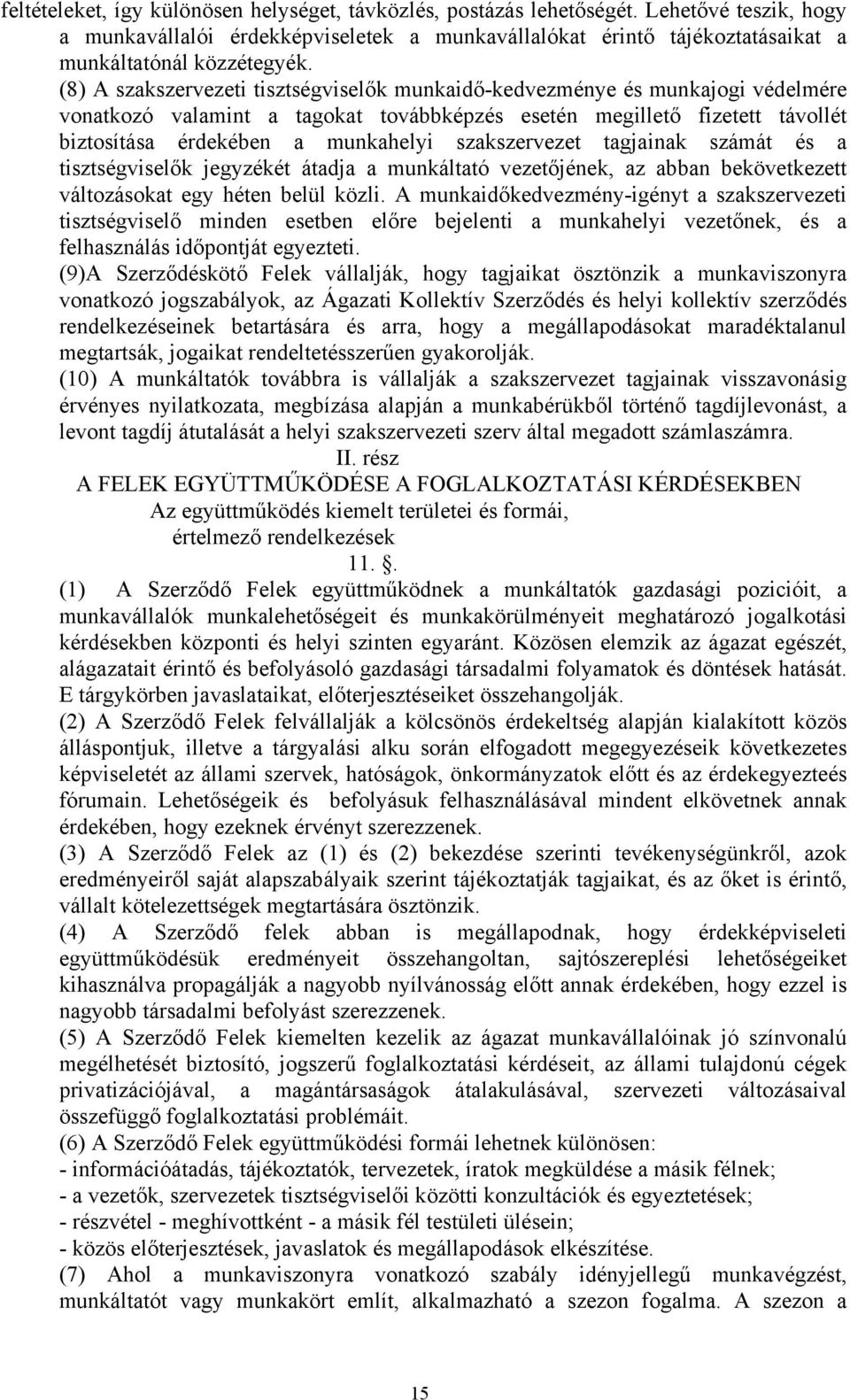 szakszervezet tagjainak számát és a tisztségviselők jegyzékét átadja a munkáltató vezetőjének, az abban bekövetkezett változásokat egy héten belül közli.