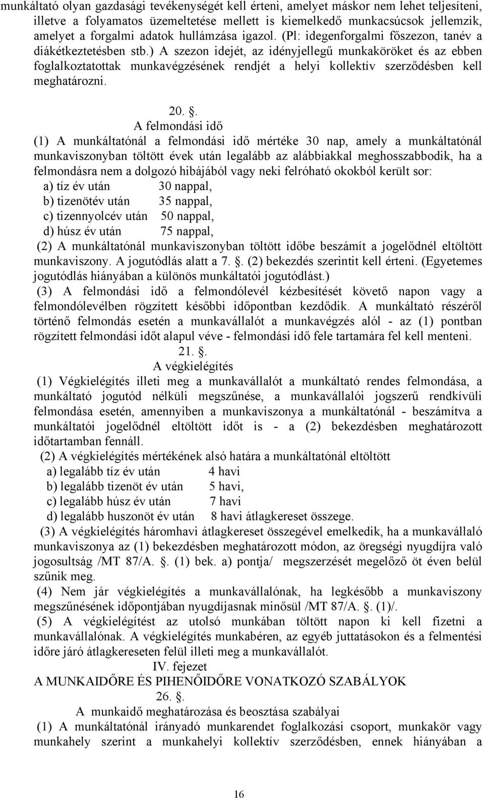 ) A szezon idejét, az idényjellegű munkaköröket és az ebben foglalkoztatottak munkavégzésének rendjét a helyi kollektív szerződésben kell meghatározni. 20.