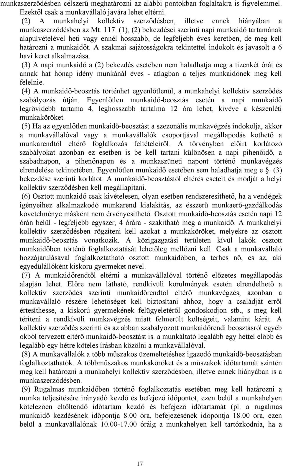 (1), (2) bekezdései szerinti napi munkaidő tartamának alapulvételével heti vagy ennél hosszabb, de legfeljebb éves keretben, de meg kell határozni a munkaidőt.