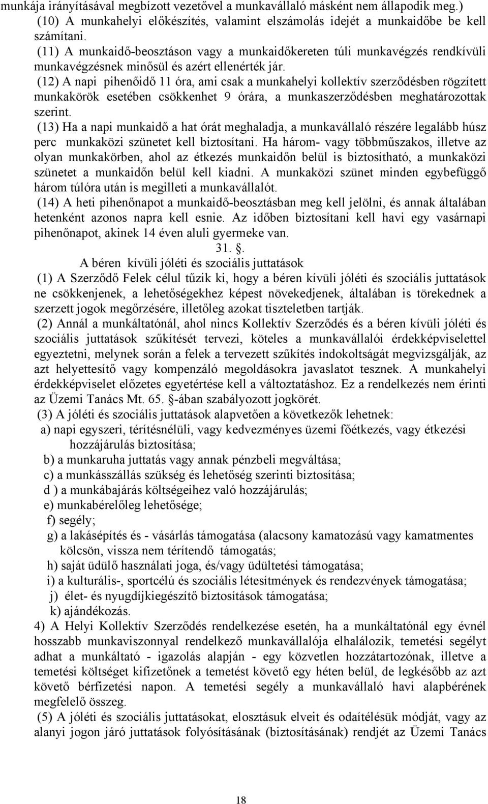 (12) A napi pihenőidő 11 óra, ami csak a munkahelyi kollektív szerződésben rögzített munkakörök esetében csökkenhet 9 órára, a munkaszerződésben meghatározottak szerint.
