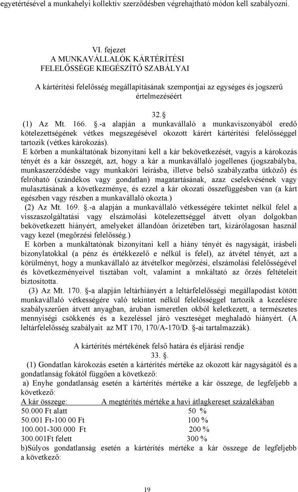.-a alapján a munkavállaló a munkaviszonyából eredő kötelezettségének vétkes megszegésével okozott kárért kártérítési felelősséggel tartozik (vétkes károkozás).