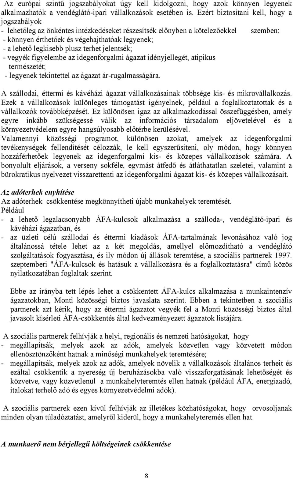 plusz terhet jelentsék; - vegyék figyelembe az idegenforgalmi ágazat idényjellegét, atipikus természetét; - legyenek tekintettel az ágazat ár-rugalmasságára.