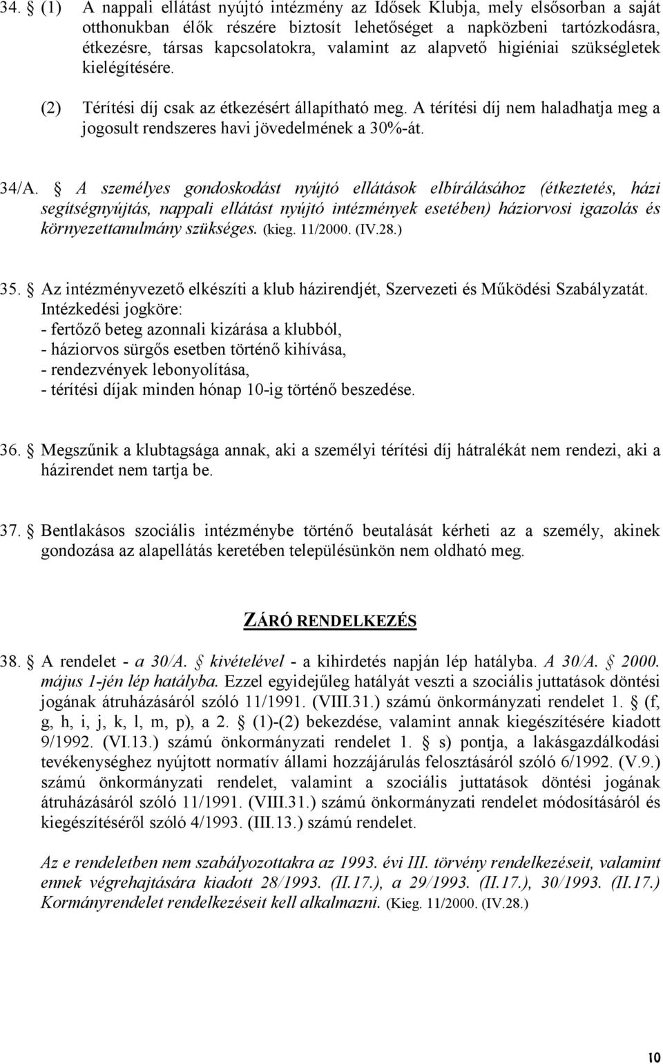 A személyes gondoskodást nyújtó ellátások elbírálásához (étkeztetés, házi segítségnyújtás, nappali ellátást nyújtó intézmények esetében) háziorvosi igazolás és környezettanulmány szükséges. (kieg.