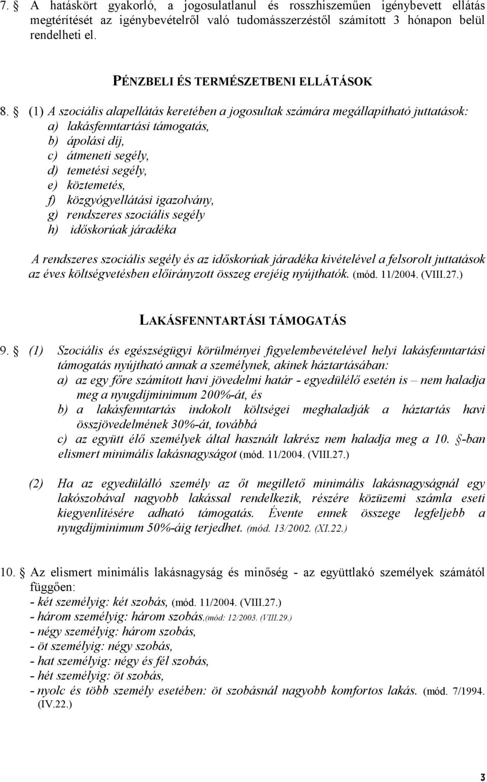 (1) A szociális alapellátás keretében a jogosultak számára megállapítható juttatások: a) lakásfenntartási támogatás, b) ápolási díj, c) átmeneti segély, d) temetési segély, e) köztemetés, f)