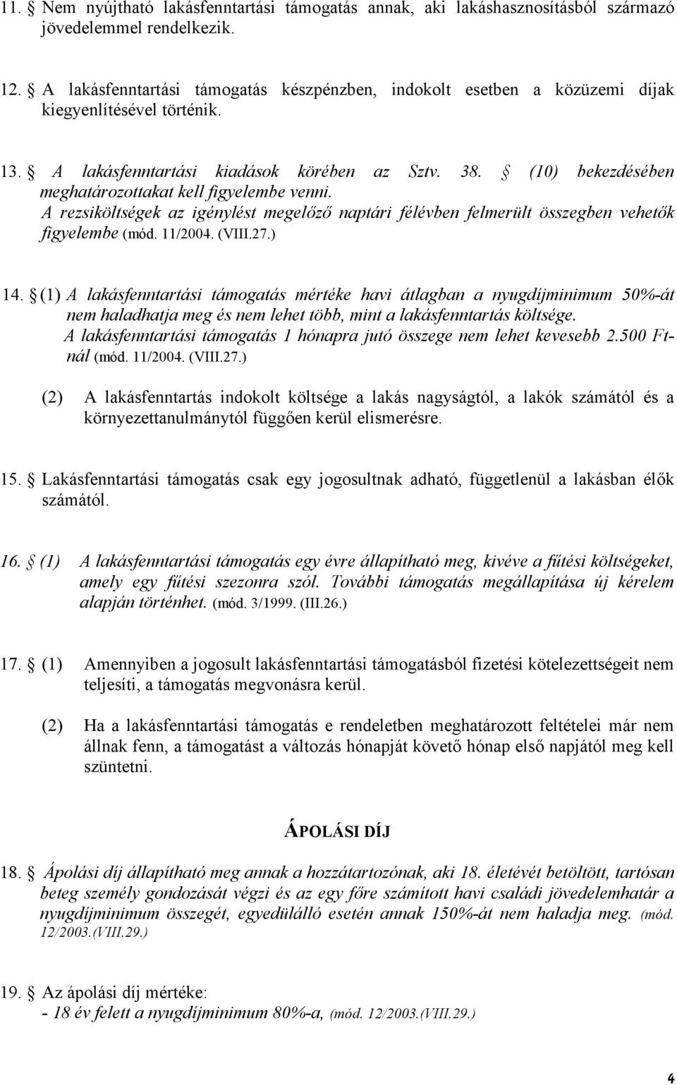(10) bekezdésében meghatározottakat kell figyelembe venni. A rezsiköltségek az igénylést megelz naptári félévben felmerült összegben vehetk figyelembe (mód. 11/2004. (VIII.27.) 14.