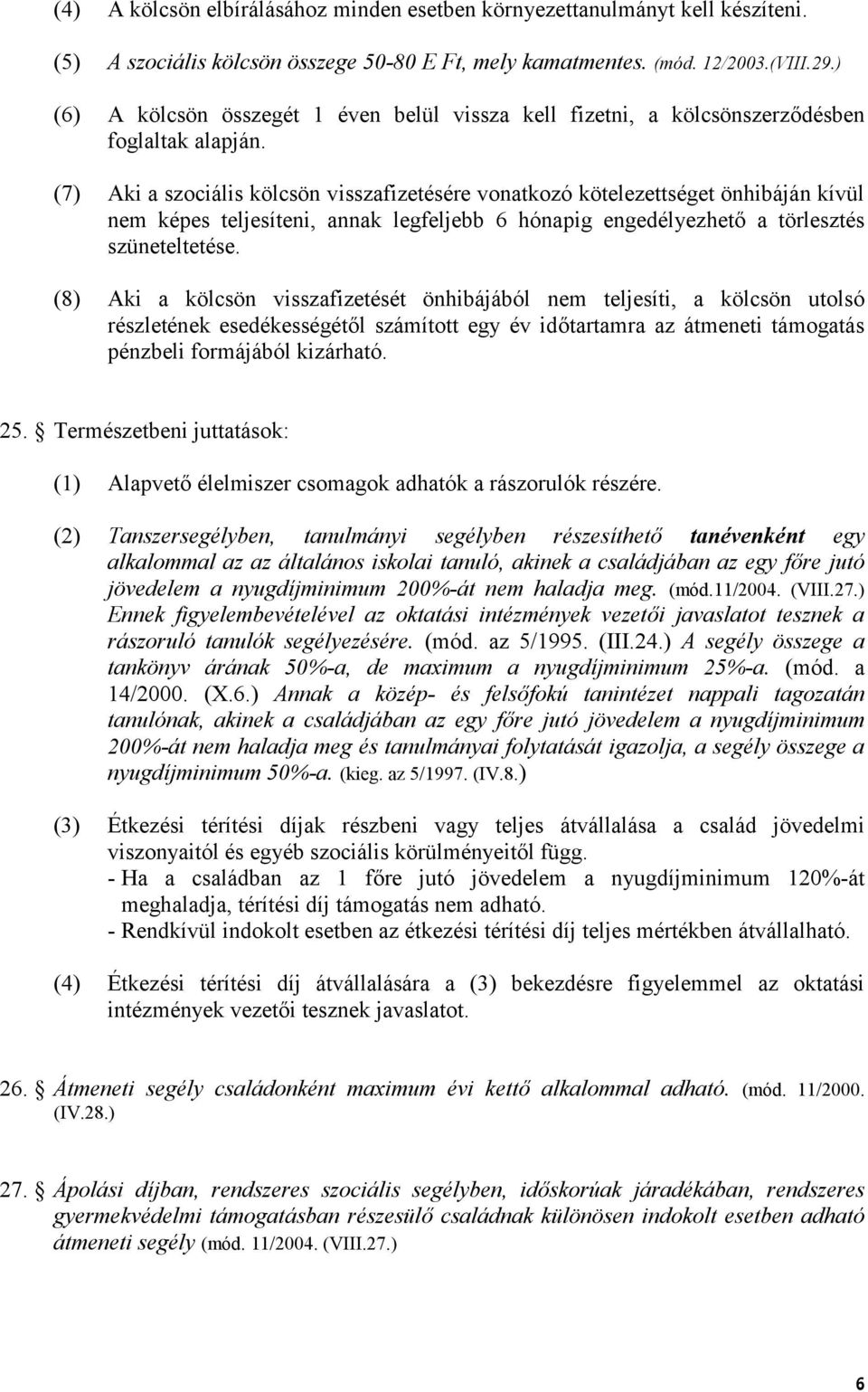 (7) Aki a szociális kölcsön visszafizetésére vonatkozó kötelezettséget önhibáján kívül nem képes teljesíteni, annak legfeljebb 6 hónapig engedélyezhet a törlesztés szüneteltetése.