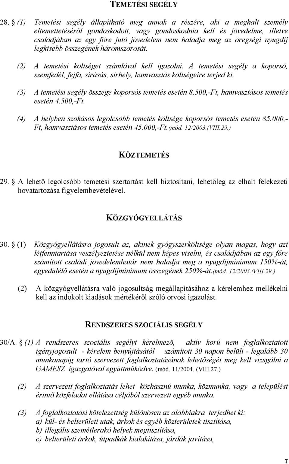 meg az öregségi nyugdíj legkisebb összegének háromszorosát. (2) A temetési költséget számlával kell igazolni.